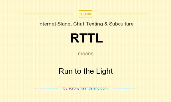 What does RTTL mean? It stands for Run to the Light