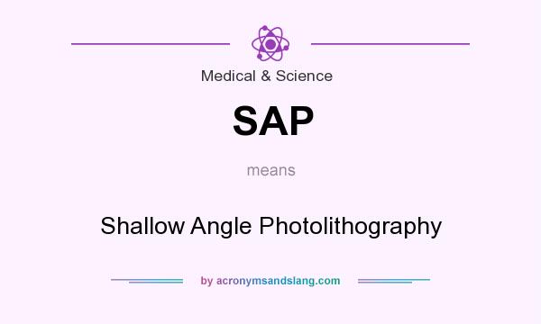 What does SAP mean? It stands for Shallow Angle Photolithography