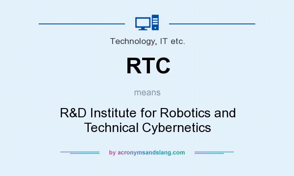 What does RTC mean? It stands for R&D Institute for Robotics and Technical Cybernetics