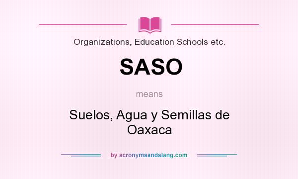 What does SASO mean? It stands for Suelos, Agua y Semillas de Oaxaca