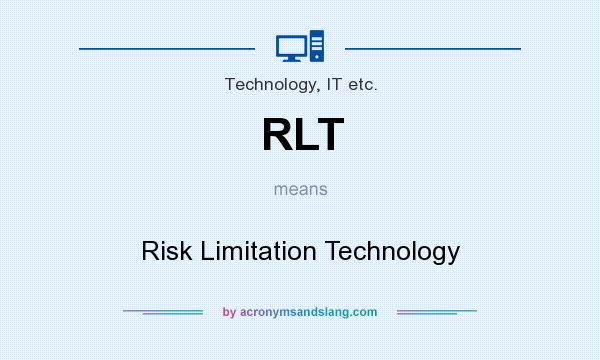 What does RLT mean? It stands for Risk Limitation Technology