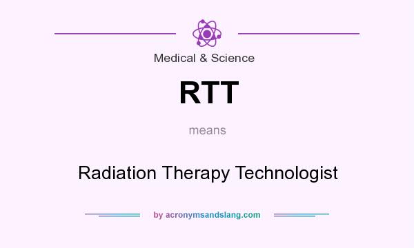 What does RTT mean? It stands for Radiation Therapy Technologist