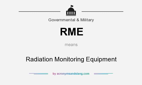 What does RME mean? It stands for Radiation Monitoring Equipment