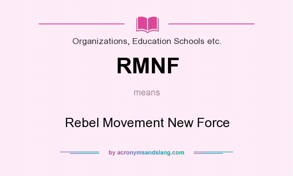 What does RMNF mean? It stands for Rebel Movement New Force