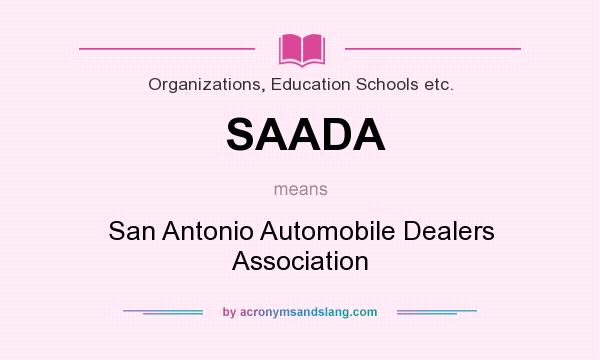 What does SAADA mean? It stands for San Antonio Automobile Dealers Association