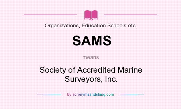 What does SAMS mean? It stands for Society of Accredited Marine Surveyors, Inc.