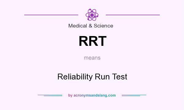 What does RRT mean? It stands for Reliability Run Test