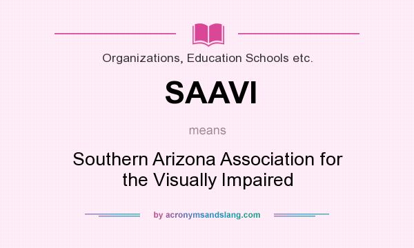 What does SAAVI mean? It stands for Southern Arizona Association for the Visually Impaired
