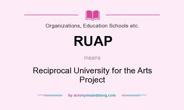 What does RUAP mean? It stands for Reciprocal University for the Arts Project