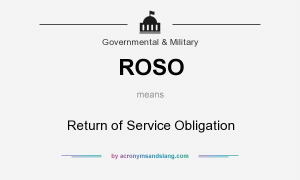 What does ROSO mean? It stands for Return of Service Obligation