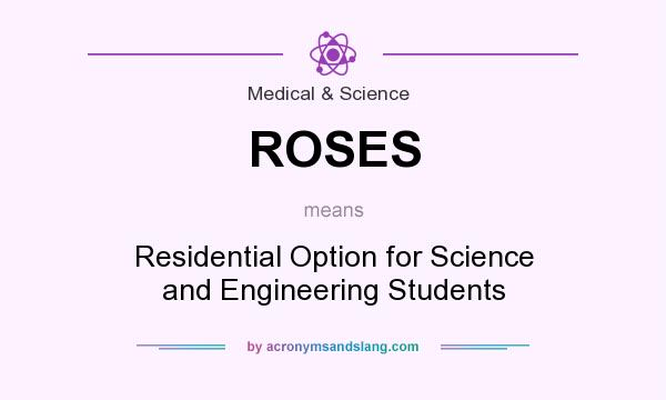 What does ROSES mean? It stands for Residential Option for Science and Engineering Students