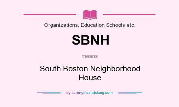 What does SBNH mean? It stands for South Boston Neighborhood House