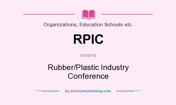 What does RPIC mean? It stands for Rubber/Plastic Industry Conference