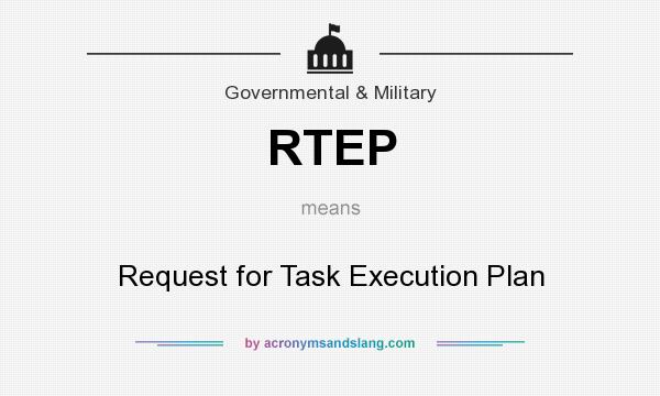 What does RTEP mean? It stands for Request for Task Execution Plan