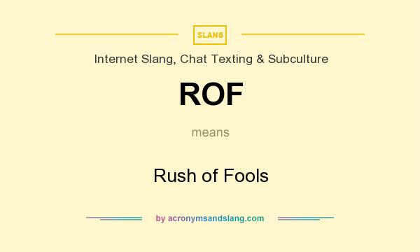 What does ROF mean? It stands for Rush of Fools