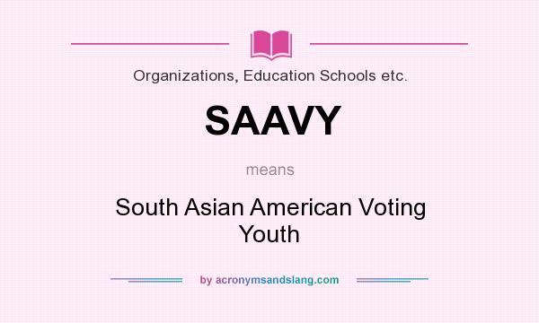 What does SAAVY mean? It stands for South Asian American Voting Youth