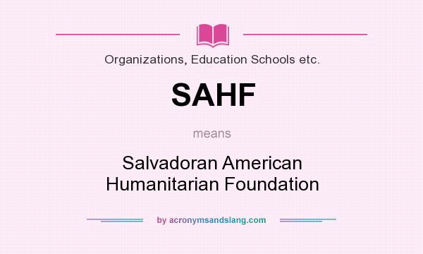 What does SAHF mean? It stands for Salvadoran American Humanitarian Foundation