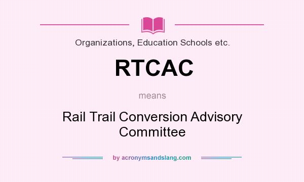 What does RTCAC mean? It stands for Rail Trail Conversion Advisory Committee