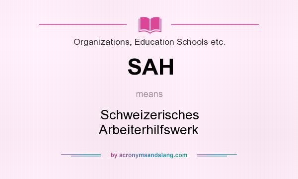 What does SAH mean? It stands for Schweizerisches Arbeiterhilfswerk