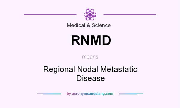 What does RNMD mean? It stands for Regional Nodal Metastatic Disease
