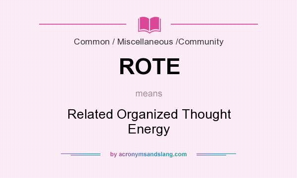 What does ROTE mean? It stands for Related Organized Thought Energy