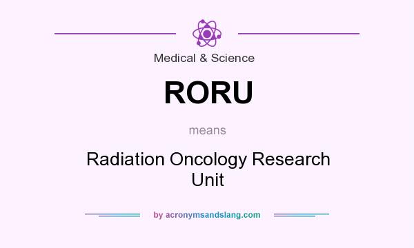 What does RORU mean? It stands for Radiation Oncology Research Unit