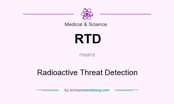 What does RTD mean? It stands for Radioactive Threat Detection