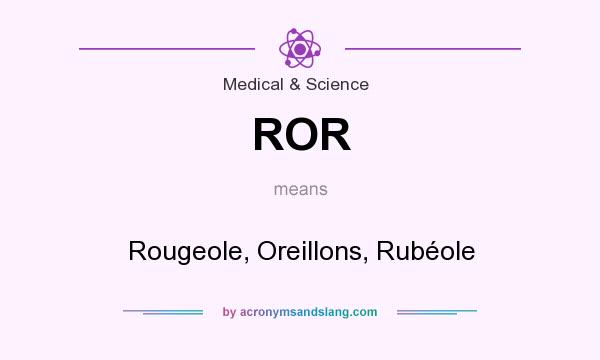 What does ROR mean? It stands for Rougeole, Oreillons, Rubéole