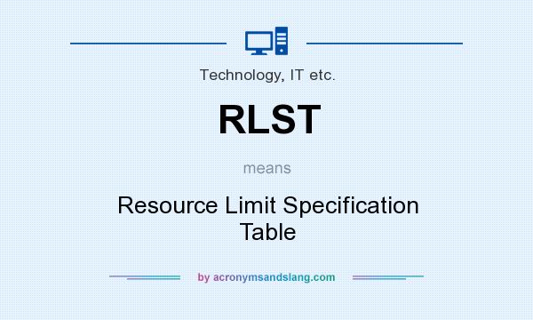 What does RLST mean? It stands for Resource Limit Specification Table