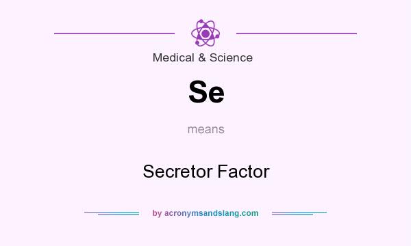 What does Se mean? It stands for Secretor Factor