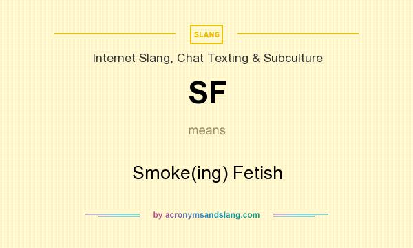 What does SF mean? It stands for Smoke(ing) Fetish