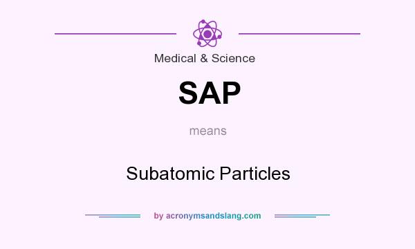 What does SAP mean? It stands for Subatomic Particles