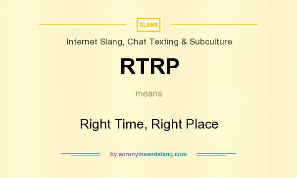 What does RTRP mean? It stands for Right Time, Right Place