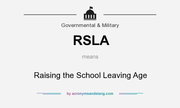 What does RSLA mean? It stands for Raising the School Leaving Age