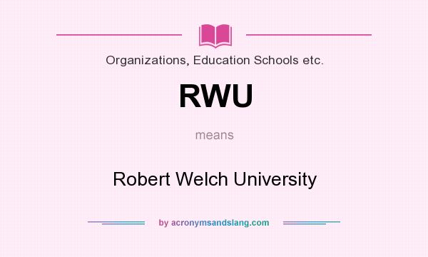 What does RWU mean? It stands for Robert Welch University