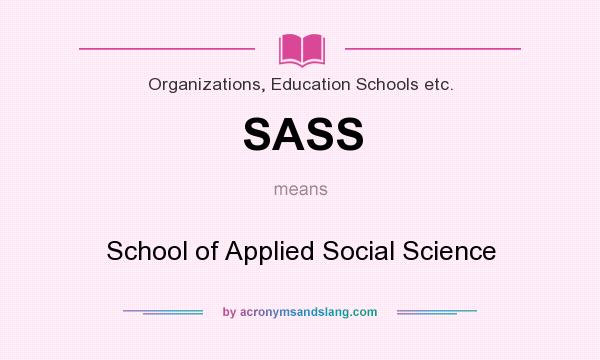 What does SASS mean? It stands for School of Applied Social Science