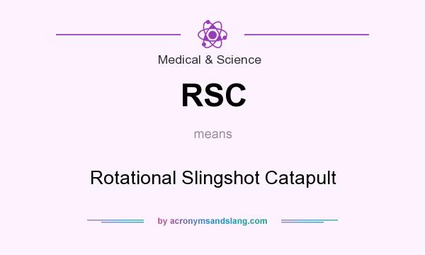 What does RSC mean? It stands for Rotational Slingshot Catapult