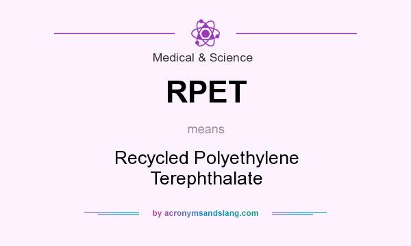 What does RPET mean? It stands for Recycled Polyethylene Terephthalate