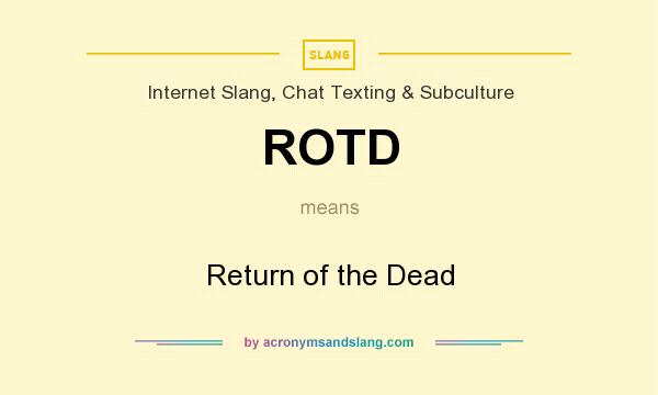 What does ROTD mean? It stands for Return of the Dead