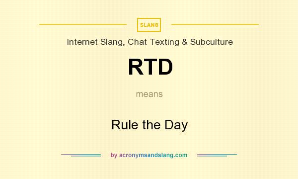 What does RTD mean? It stands for Rule the Day