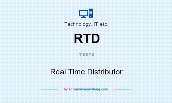 What does RTD mean? It stands for Real Time Distributor