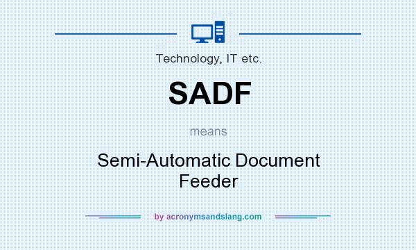What does SADF mean? It stands for Semi-Automatic Document Feeder