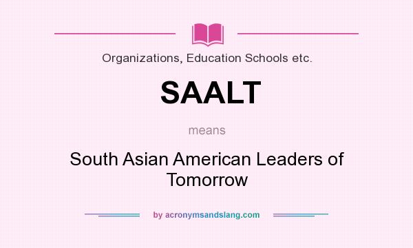 What does SAALT mean? It stands for South Asian American Leaders of Tomorrow