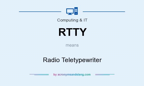 What does RTTY mean? It stands for Radio Teletypewriter