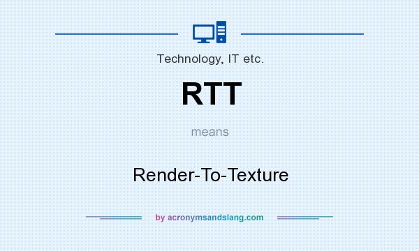 What does RTT mean? It stands for Render-To-Texture