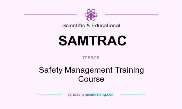 What does SAMTRAC mean? It stands for Safety Management Training Course