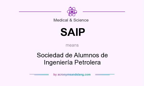What does SAIP mean? It stands for Sociedad de Alumnos de Ingeniería Petrolera