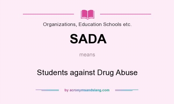 What does SADA mean? It stands for Students against Drug Abuse