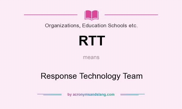 What does RTT mean? It stands for Response Technology Team
