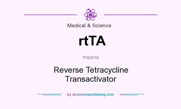 What does rtTA mean? It stands for Reverse Tetracycline Transactivator